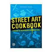 Street Art Cookbook - A Guide to Techniques and Materials