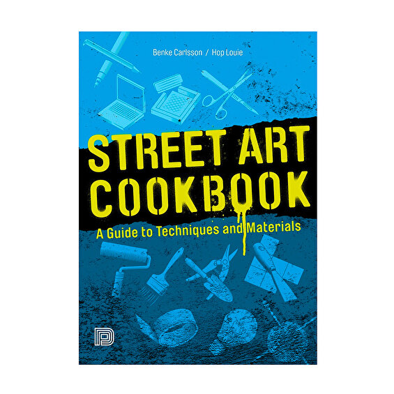 Street Art Cookbook - A Guide to Techniques and Materials